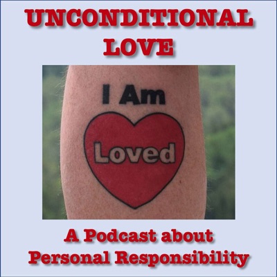 Unconditional Love - A podcast about personal responsibility.