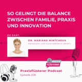 #208: So gelingt die Balance zwischen Familie, Praxis und Innovation | Mit Dr. Mariana Mintcheva (MINT)