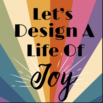 Let's Design a Life of Joy
