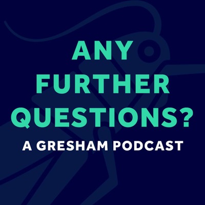 Any Further Questions? - A Gresham Podcast