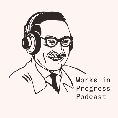 Works in Progress Podcast Works in Progress Podcast