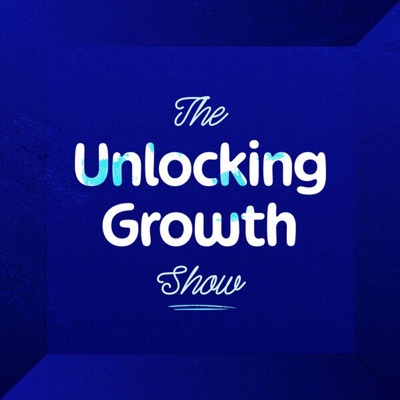 The Unlocking Growth Show The Unlocking Growth Show