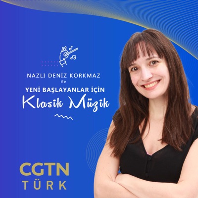Nazlı Deniz Korkmaz ile Yeni Başlayanlar için Klasik Müzik:CGTN Türk