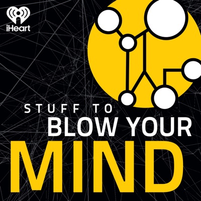 Stuff To Blow Your Mind Stuff To Blow Your Mind