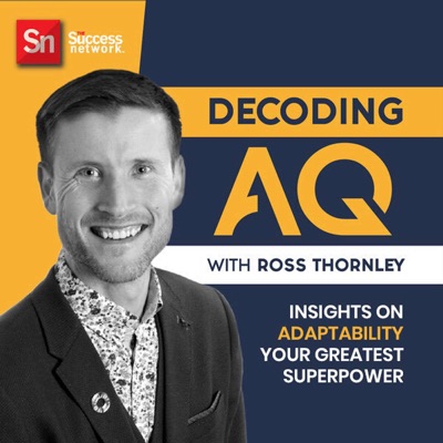 DECODING AQ - Adaptability For The Future Of Work With Ross Thornley DECODING AQ - Adaptability For The Future Of Work With Ross Thornley