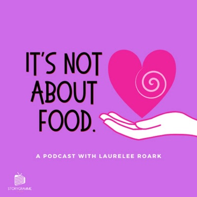 It's Not About Food Podcast with Laurelee Roark It's Not About Food Podcast with Laurelee Roark