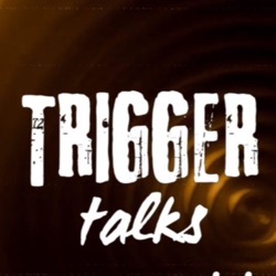 Trigger talks 