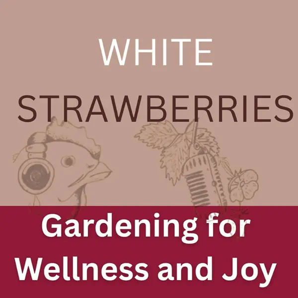 Gardening for Wellness & Joy: White Strawberries