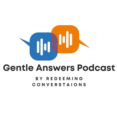 Gentle Answers Podcast by Redeeming Conversations