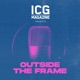 ICG Magazine Presents: Outside the Frame