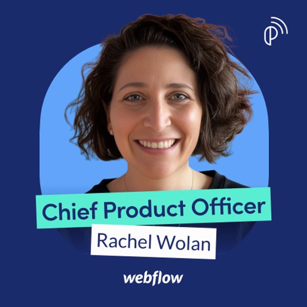 Webflow CPO on How Product Leaders at AI-Native Companies Act as Individual Contributors | Rachel Wolan | E281 photo