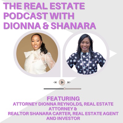 The Real Estate Podcast with Dionna and Shanara