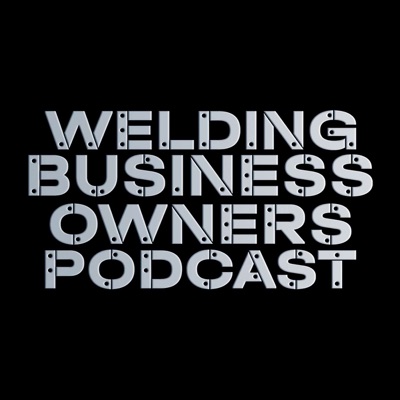 Welding Business Owner Podcast