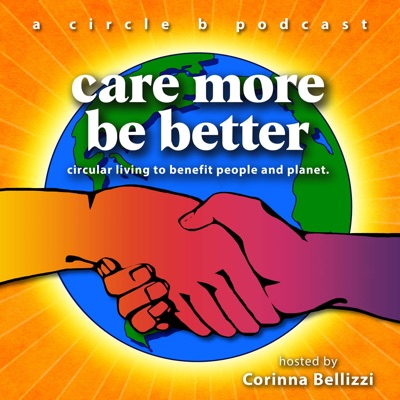 Care More Be Better: Circular Living To Benefit People and Planet | a circle b podcast