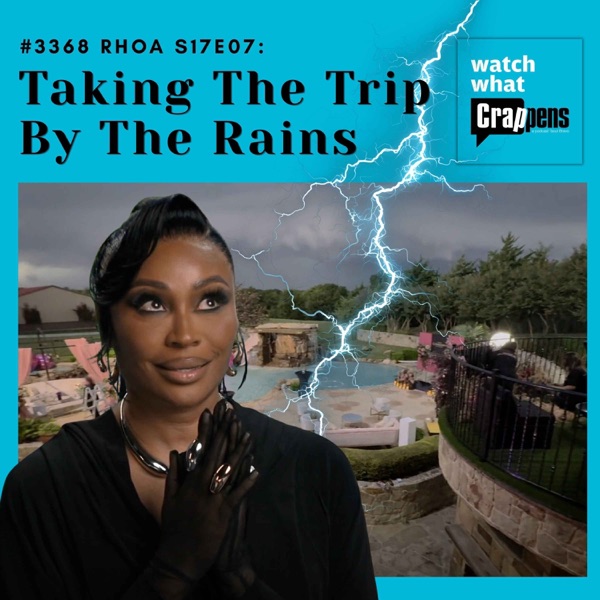 #3368 RHOA S17E07: Taking The Trip By The Rains