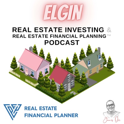 Elgin Real Estate Investing & Real Estate Financial Planning™ Podcast