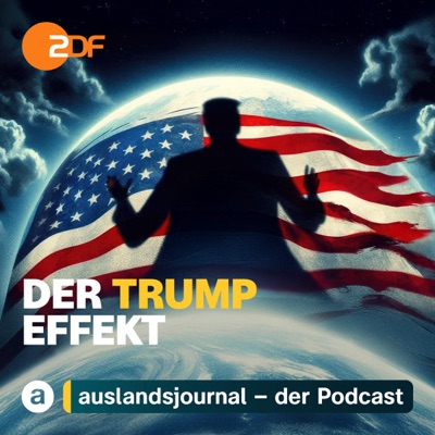 DER TRUMP EFFEKT – ZDF auslandsjournal – Der Podcast DER TRUMP EFFEKT – ZDF auslandsjournal – Der Podcast