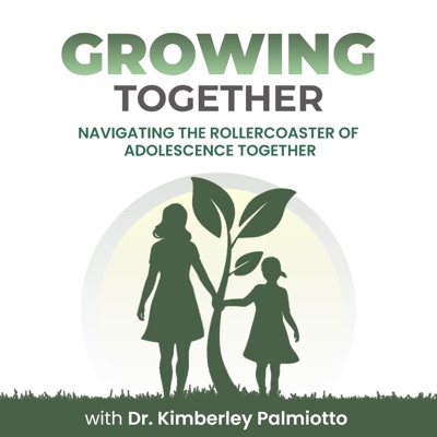 Growing Together- Navigating the Rollercoaster of Adolescence Together with Dr. Kimberley Palmiotto Growing Together- Navigating the Rollercoaster of Adolescence Together with Dr. Kimberley Palmiotto