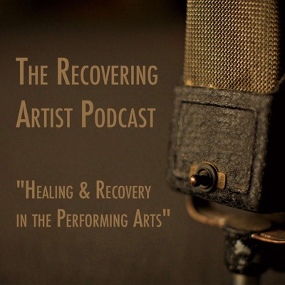 The Recovering Artist Podcast - "Healing & Recovery in the Performing Arts"