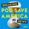 Breaking News from Pod Save America