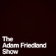 The Adam Friedland Show Podcast