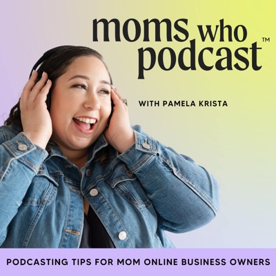 Moms Who Podcast | Podcasting Tips for Female Entrepreneur Podcasters