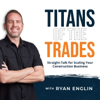 Titans of the Trades | Straight-Talk for Scaling Your Construction Business - Ryan Englin