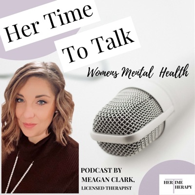 Her Time to Talk: Women’s Mental Health Her Time to Talk: Women’s Mental Health