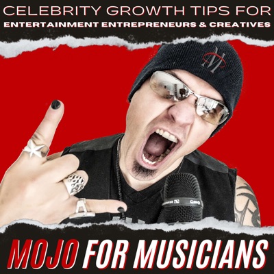 Mojo For Musicians | Celebrity Growth Tips for Entertainment Entrepreneurs and Creatives