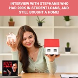 Ep. 233 - Interview With Stephanie Who Had 200K In Student Loans, And STILL Bought A Home!