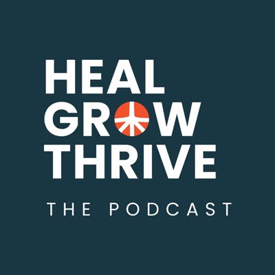 Heal, Grow, Thrive: The Podcast