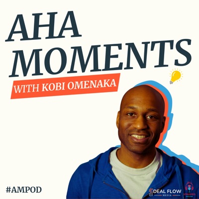 Aha Moments with Kobi Omenaka - AMPOD