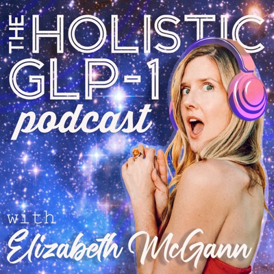 The Holistic GLP-1 Podcast with Elizabeth McGann The Holistic GLP-1 Podcast with Elizabeth McGann