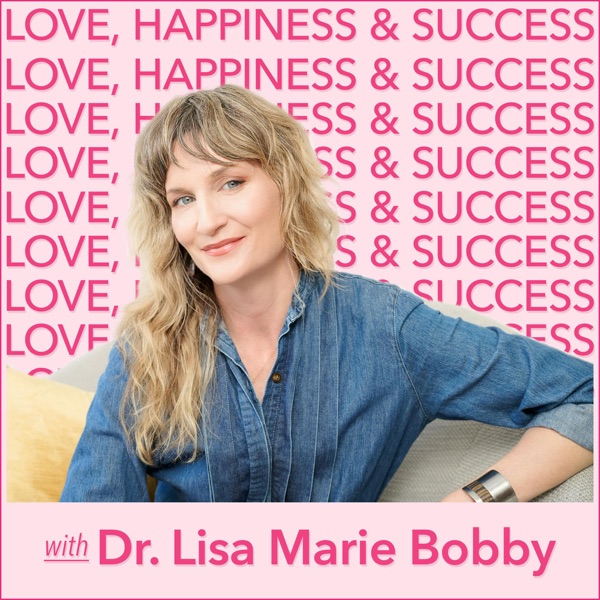 The Love, Happiness and Success Podcast With Dr. Lisa Marie Bobby Image