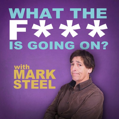 What The F*** Is Going On? with Mark Steel What The F*** Is Going On? with Mark Steel