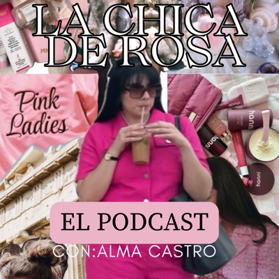 La Chica De Rosa "El Podcast"