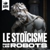 Le Stoïcisme par les Robots | Philosophie pour les esprits modernes