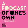 A Podcast of One's Own with Julia Gillard - A Podcast of One's Own with Julia Gillard