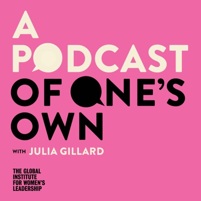 A Podcast of One's Own with Julia Gillard:A Podcast of One's Own with Julia Gillard