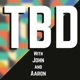 TBD with John and Aaron