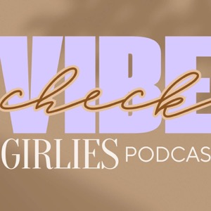 Vibe Check Girlies Podcast