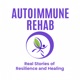 Autoimmune Rehab: Real Stories of Resilience and Healing: How I Healed My Autoimmune Disorder and You Can Too