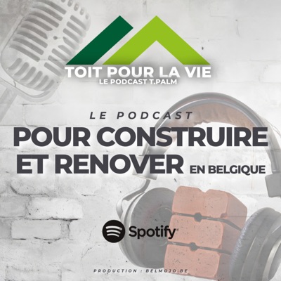 Toit pour la vie, le podcast ⁠T.PALM⁠, pour construire et rénover en Belgique.