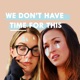 We Don't Have Time For This