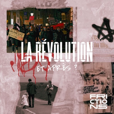 La révolution, et après ? Un podcast Frictions La révolution, et après ? Un podcast Frictions