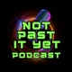 Not Past It Yet Podcast 