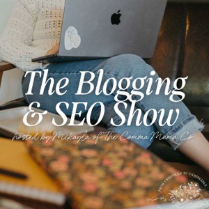 The Blogging & SEO Show - Making SEO and Blogging More Accessible, Adaptable, and Achievable for Small Businesses