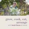 grow, cook, eat, arrange with Sarah Raven & friends