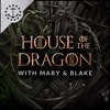 House Of The Dragon With Mary & Blake: A Podcast For House Of The Dragon