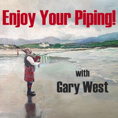 Enjoy Your Piping! With Gary West Enjoy Your Piping! With Gary West
